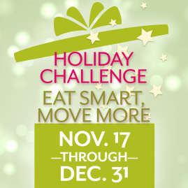 Holiday Challenge. Eat Smart, Move More. Nov. 17 through Dec. 31