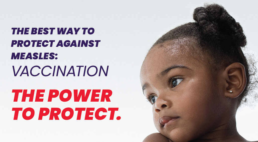 measles banner - image of a black baby girl with the text the best way to protect against measles is vaccination. the power to protect.
