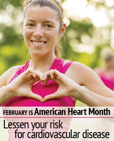 February is American Heart Month. Lessen your risk for cardiovascular disease.