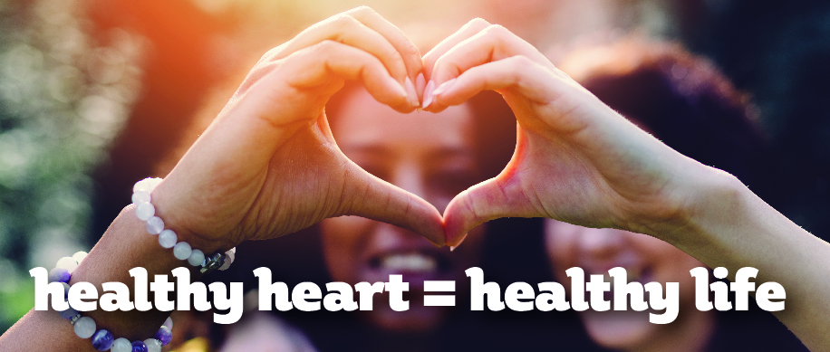 A Healthy Heart = A Healthy Life