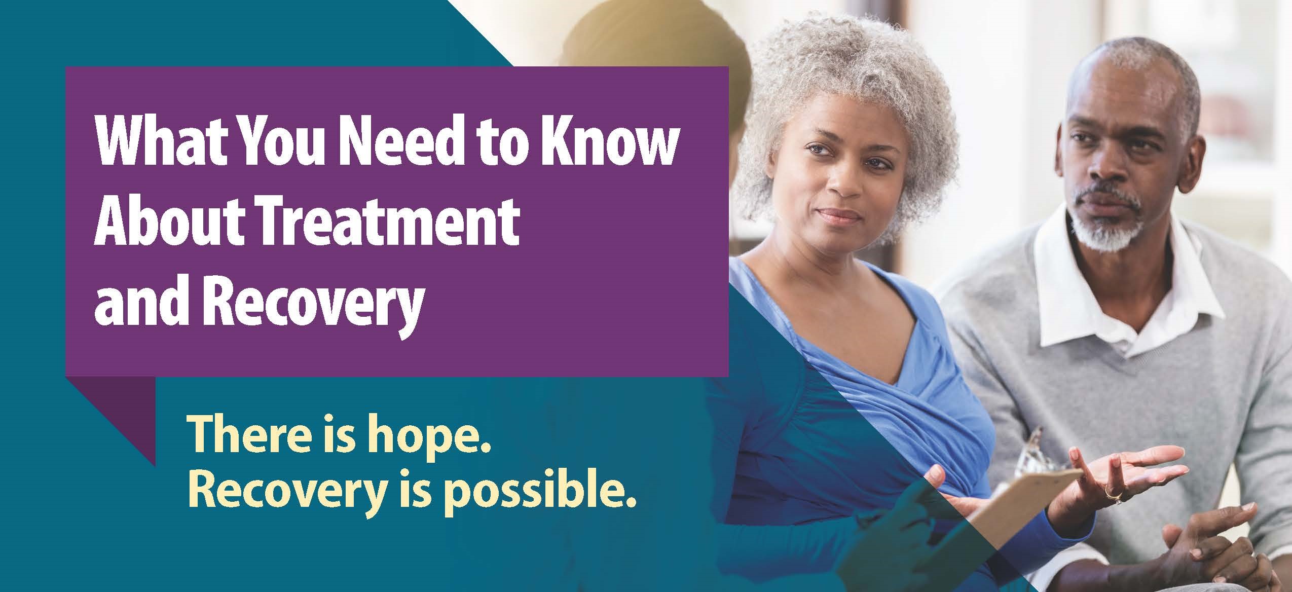 What you need to know about treatment and recovery: There is hope. Recover is possible. 