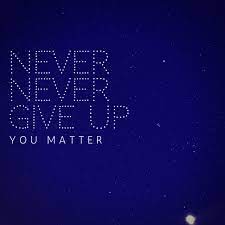 Never, never give up.You matter.