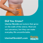 Did you know?
Uterine fibroids are tumors that grow on the walls of the uterus. Most are not cancerous, but they can make everyday life uncomfortable. 
UterineFibroidsFL.com. FloridaHealth.