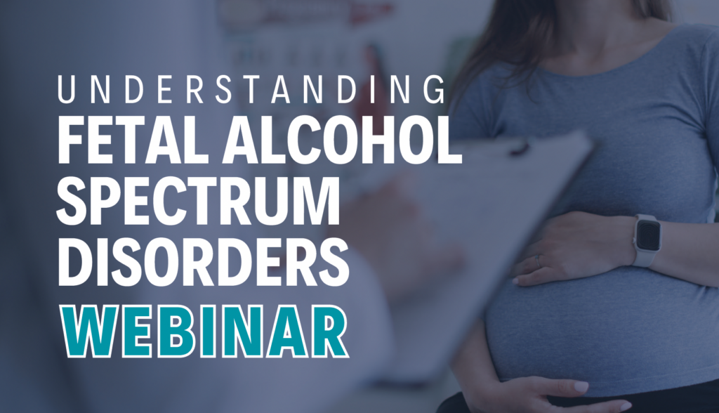 Text overlay 'Understanding Fetal Alcohol Spectrum Disorders Webinar'