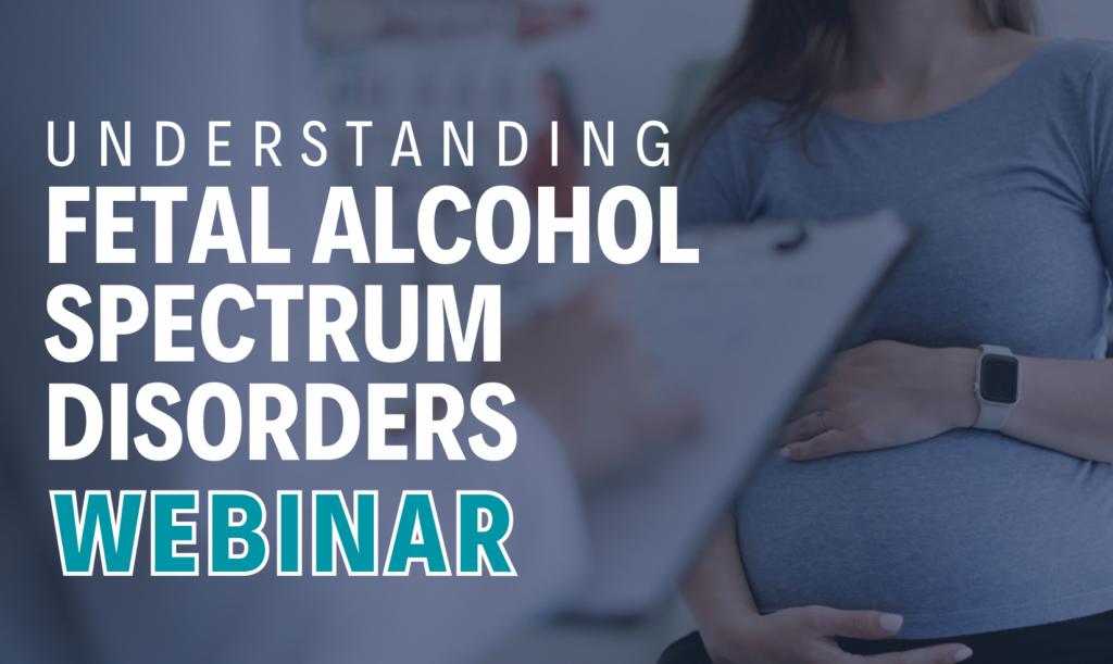 Text overlay 'Understanding Fetal Alcohol Spectrum Disorders Webinar'